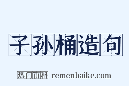 子孙桶造句是什么意思的图片